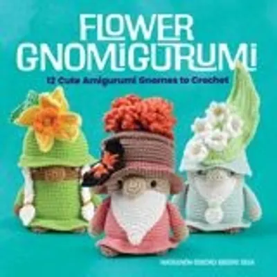 Flower Gnomigurumi: 12 Cute Amigurumi Gnomes to Crochet - (Dover Crafts: Crochet) by Madelenón-Soledad Iglesias Silva (Paperback)